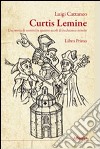Curtis lemine. Una storia di uomini in quattro secoli di ricchezza e miserie. Vol. 1
