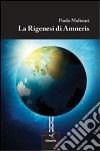 La Rigenesi di Ameris libro di Molinari Paolo