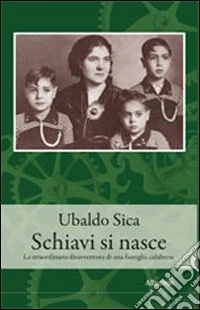 Schiavi si nasce. La straordinaria disavventura di una famiglia calabrese libro
