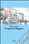 Il segreto di Ruggero libro di Coia Francesco