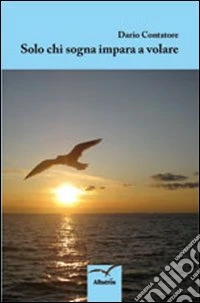 Solo chi sogna impara a volare libro
