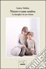 Niente è come sembra. La famiglia e le sue vittime libro