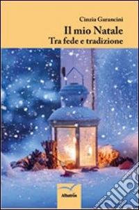 Il mio Natale. Tra fede e tradizione libro