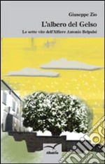 L'albero del gelso. Le sette vite dell'alfiere Antonio Belpusi libro