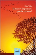 Il piacere di pensare, perché viviamo? libro