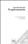 Ti regalo una poesia libro di Pezzella Anna Maria