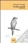 Uccelli e animali. Storie vere libro di Casiraghi Alessandro