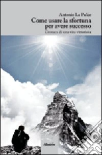 Come usare la sfortuna per avere successo. Cronaca di una vita vittoriosa libro
