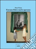 Eravamo felici e non lo sapevamo libro