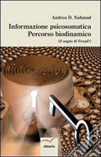 Informazione psicosomatica. Percorso biodinamico (Il sogno di Freud?) libro