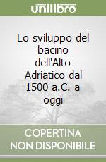 Lo sviluppo del bacino dell'Alto Adriatico dal 1500 a.C. a oggi libro