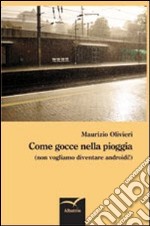 Come gocce nella pioggia (non vogliamo diventare androidi!) libro