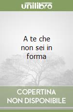 A te che non sei in forma libro