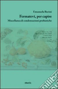 Fermatevi, per capire. Miscellanea di condensazioni probiotiche libro