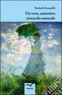 Un vero, autentico miracolo naturale libro