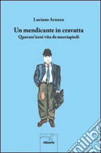 Un mendicante in cravatta. Quarant'anni vita da marciapiedi libro