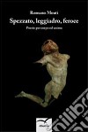 Spezzato, leggiadro, feroce. Poesie per corpo e anima libro di Meuti Romano