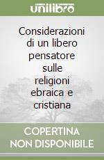 Considerazioni di un libero pensatore sulle religioni ebraica e cristiana libro