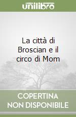 La città di Broscian e il circo di Mom libro