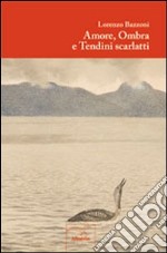 Amore, ombra e tendini scarlatti libro