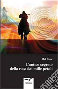 L'antico segreto della rosa dai mille petali libro