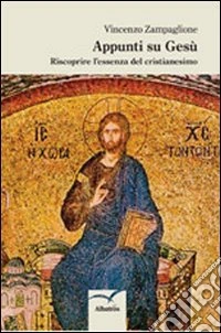 Appunti su Gesù. Riscoprire l'essenza del cristianesimo libro