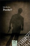 Perché!? libro di Rochira Italo