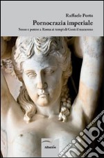 Pornocrazia imperiale. Sesso e potere a Roma ai tempi di Gesù il nazareno libro