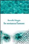 In sostanza l'amore libro di Maggio Rossella