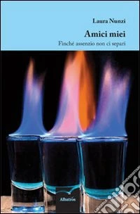 Amici miei. Finché assenzio non ci separi libro