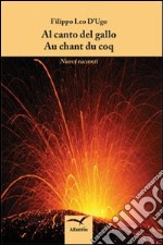 Al canto del gallo-Au chant du coq. Nuovi racconti. Ediz. italiana libro