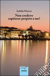 Non credevo capitasse proprio a me! libro