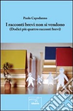 I racconti brevi non si vendono (Dodici più quattro racconti brevi) libro