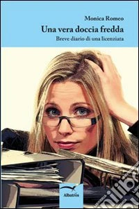 Una vera doccia fredda. Breve diario di una licenziata libro