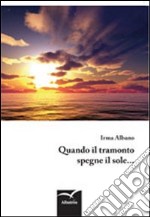 Quando il tramonto spegne il sole... libro