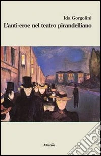 L'anti-eroe nel teatro pirandelliano libro