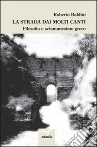 La strada dai molti canti. Filosofia e sciamanesimo greco