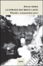 La strada dai molti canti. Filosofia e sciamanesimo greco libro