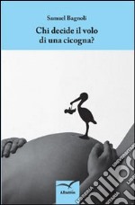 Chi decide il volo di una cicogna? libro