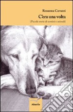 C'era una volta. Piccole storie di uomini e animali libro