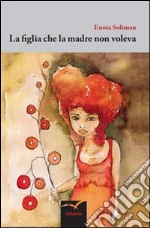 La figlia che la madre non voleva libro