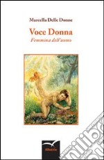 Voce donna. Femmina dell'uomo libro