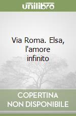 Via Roma. Elsa, l'amore infinito libro