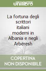 La fortuna degli scrittori italiani moderni in Albania e negli Arbëresh libro