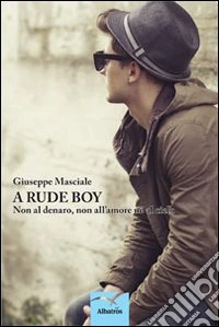 A rude boy. Non al denaro, non all'amore né al cielo libro