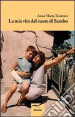 La mia vita dal cuore di Sandro libro