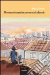 Domani mattina non mi alzerò libro di Severi Marco