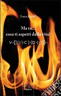 Ma tu cosa ti aspetti dalla vita libro