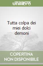 Tutta colpa dei miei dolci demoni libro