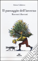 Il passaggio dell'inverno. Racconti illustrati. Ediz. illustrata libro